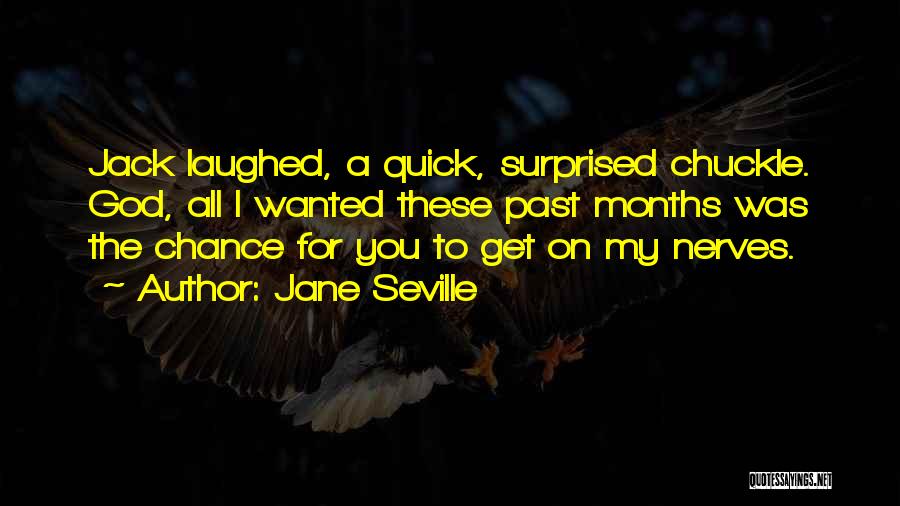 Jane Seville Quotes: Jack Laughed, A Quick, Surprised Chuckle. God, All I Wanted These Past Months Was The Chance For You To Get