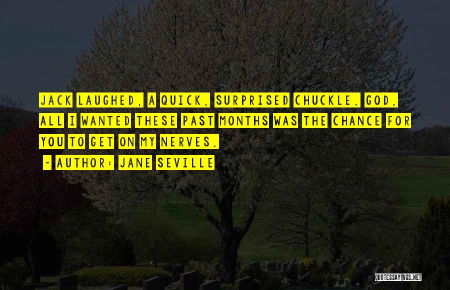 Jane Seville Quotes: Jack Laughed, A Quick, Surprised Chuckle. God, All I Wanted These Past Months Was The Chance For You To Get