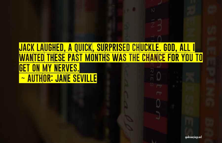 Jane Seville Quotes: Jack Laughed, A Quick, Surprised Chuckle. God, All I Wanted These Past Months Was The Chance For You To Get