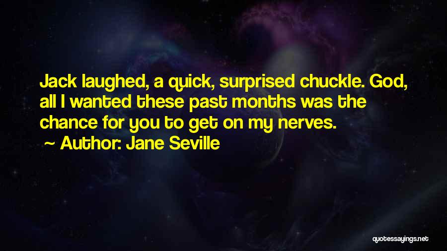 Jane Seville Quotes: Jack Laughed, A Quick, Surprised Chuckle. God, All I Wanted These Past Months Was The Chance For You To Get