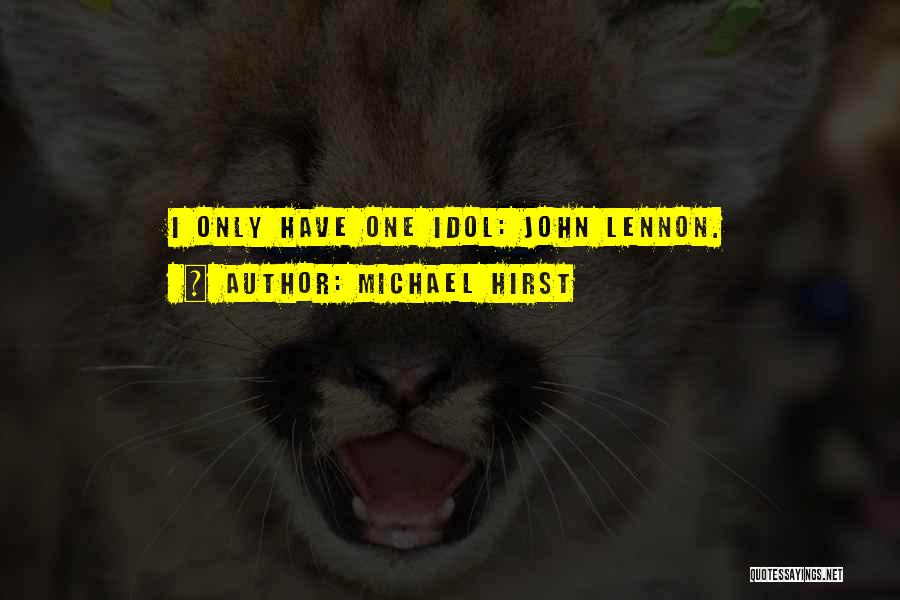 Michael Hirst Quotes: I Only Have One Idol: John Lennon.