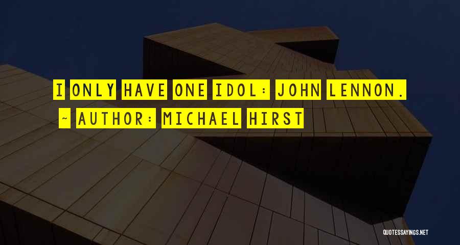 Michael Hirst Quotes: I Only Have One Idol: John Lennon.