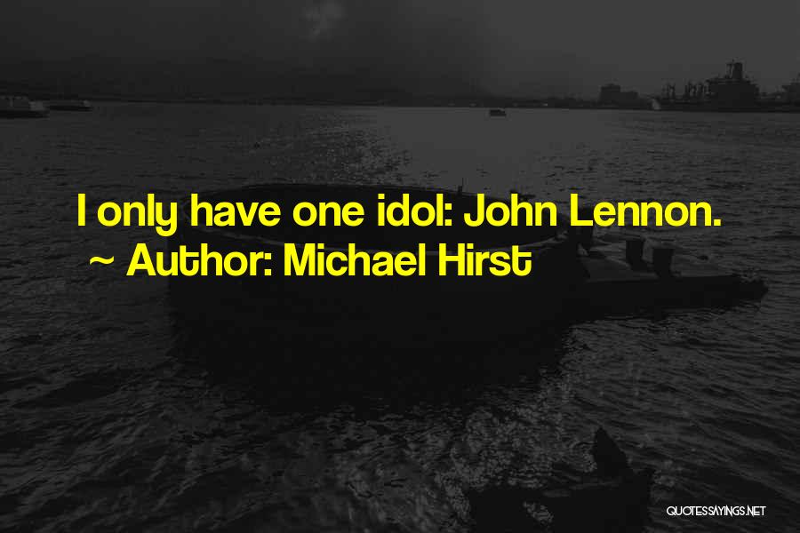 Michael Hirst Quotes: I Only Have One Idol: John Lennon.