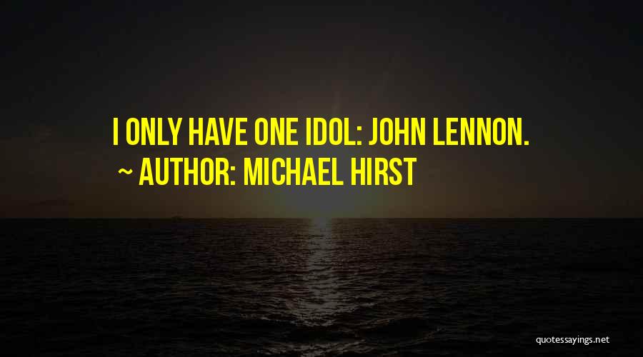 Michael Hirst Quotes: I Only Have One Idol: John Lennon.