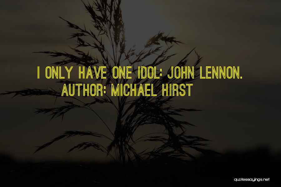 Michael Hirst Quotes: I Only Have One Idol: John Lennon.
