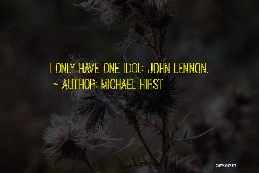 Michael Hirst Quotes: I Only Have One Idol: John Lennon.