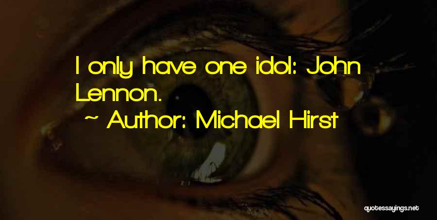 Michael Hirst Quotes: I Only Have One Idol: John Lennon.