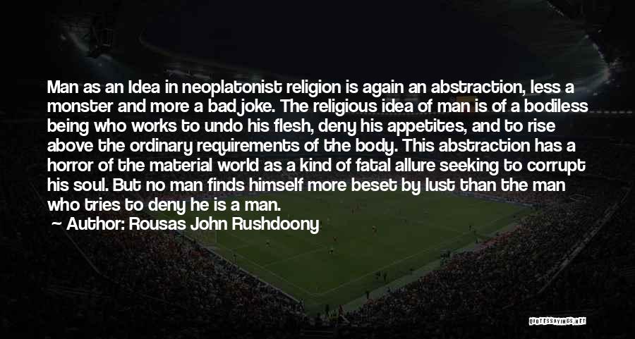 Rousas John Rushdoony Quotes: Man As An Idea In Neoplatonist Religion Is Again An Abstraction, Less A Monster And More A Bad Joke. The