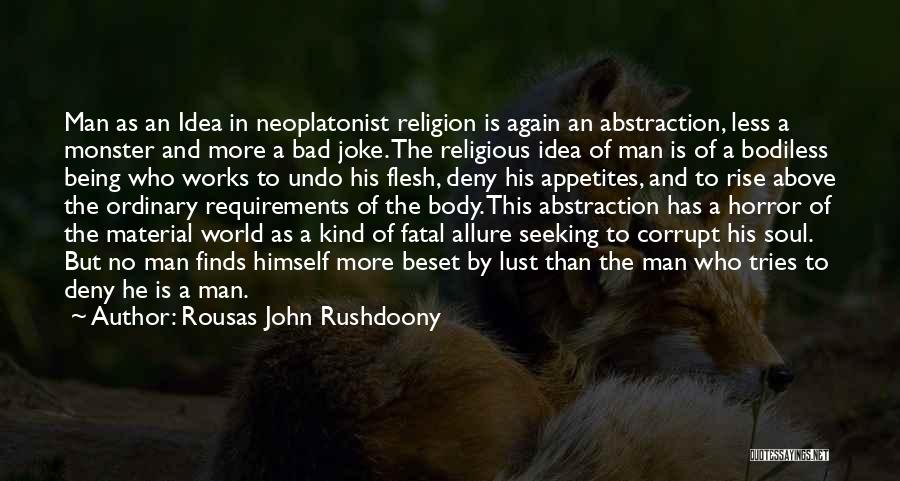 Rousas John Rushdoony Quotes: Man As An Idea In Neoplatonist Religion Is Again An Abstraction, Less A Monster And More A Bad Joke. The