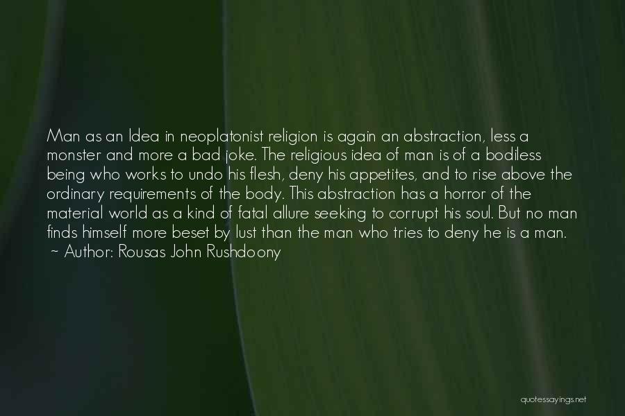 Rousas John Rushdoony Quotes: Man As An Idea In Neoplatonist Religion Is Again An Abstraction, Less A Monster And More A Bad Joke. The