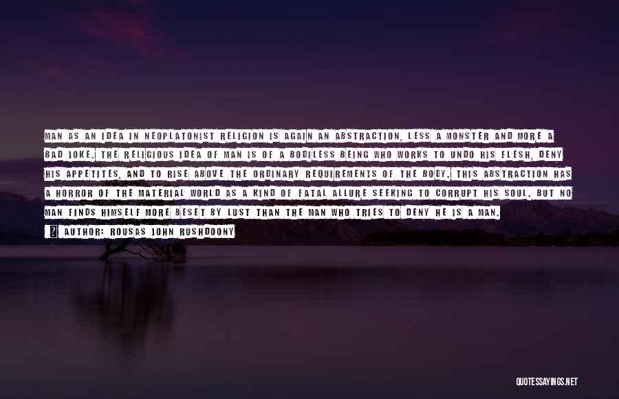 Rousas John Rushdoony Quotes: Man As An Idea In Neoplatonist Religion Is Again An Abstraction, Less A Monster And More A Bad Joke. The