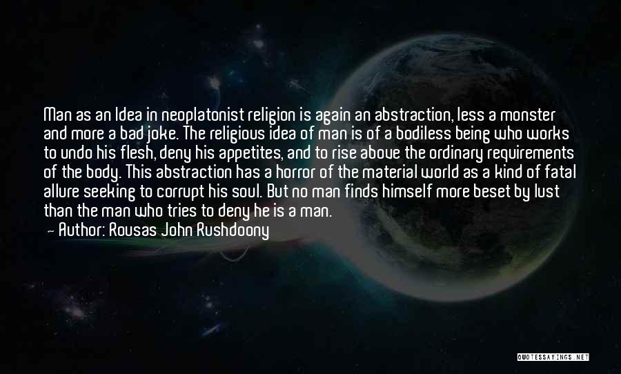 Rousas John Rushdoony Quotes: Man As An Idea In Neoplatonist Religion Is Again An Abstraction, Less A Monster And More A Bad Joke. The