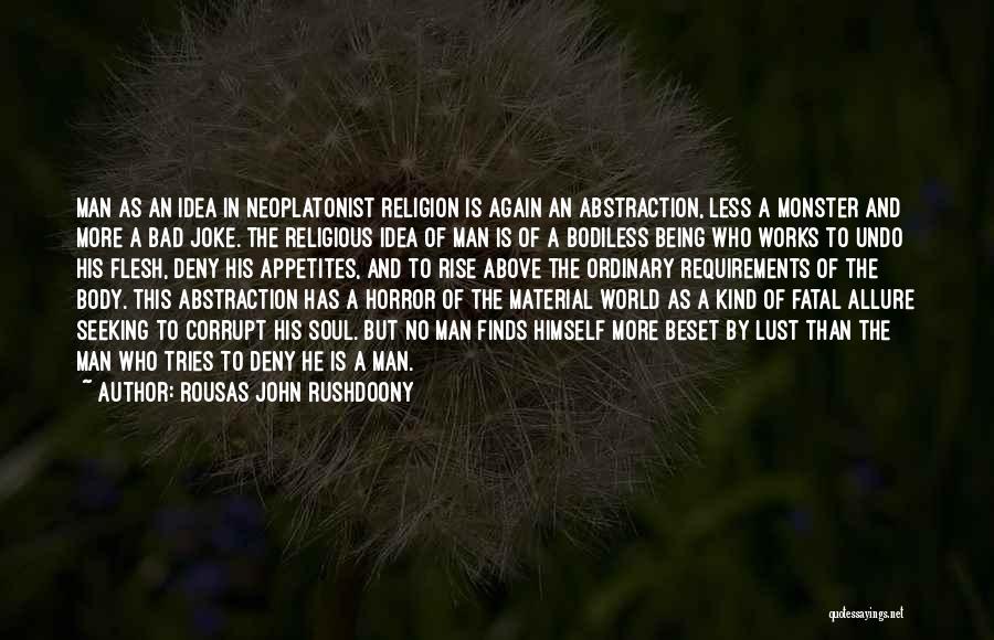 Rousas John Rushdoony Quotes: Man As An Idea In Neoplatonist Religion Is Again An Abstraction, Less A Monster And More A Bad Joke. The