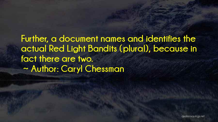 Caryl Chessman Quotes: Further, A Document Names And Identifies The Actual Red Light Bandits (plural), Because In Fact There Are Two.