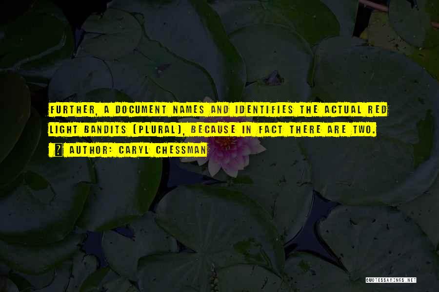 Caryl Chessman Quotes: Further, A Document Names And Identifies The Actual Red Light Bandits (plural), Because In Fact There Are Two.