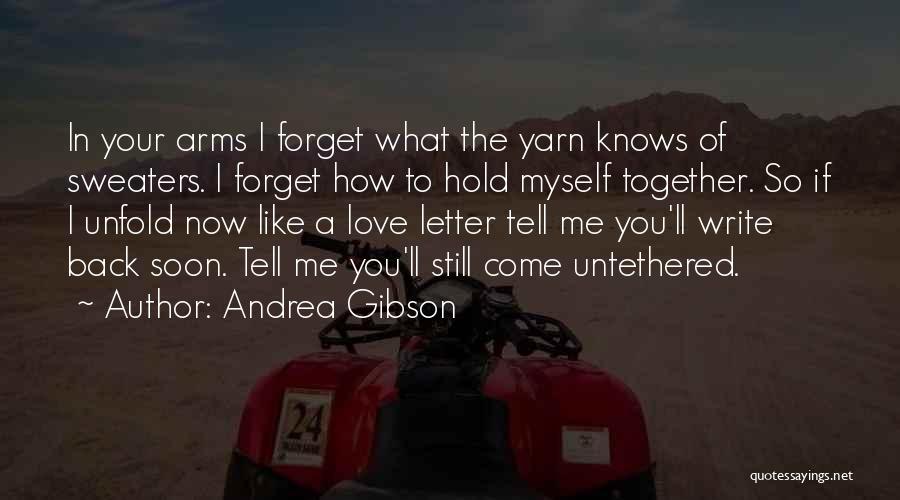 Andrea Gibson Quotes: In Your Arms I Forget What The Yarn Knows Of Sweaters. I Forget How To Hold Myself Together. So If