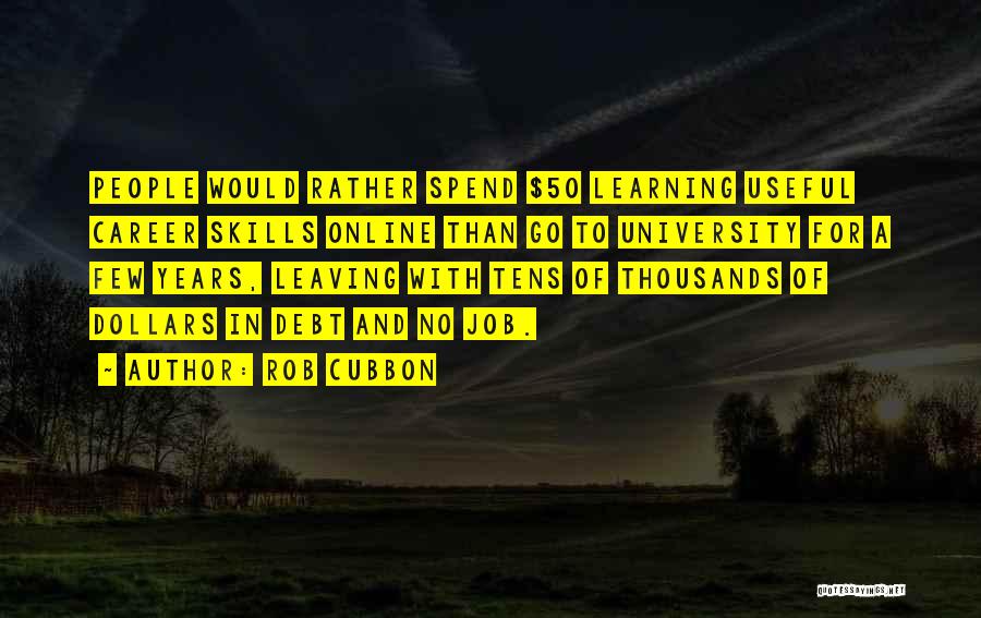 Rob Cubbon Quotes: People Would Rather Spend $50 Learning Useful Career Skills Online Than Go To University For A Few Years, Leaving With