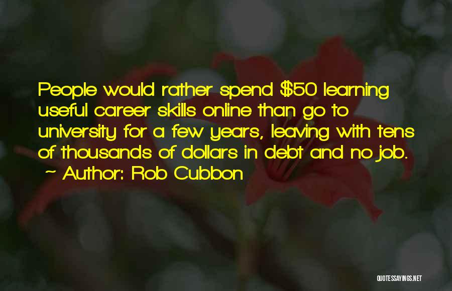 Rob Cubbon Quotes: People Would Rather Spend $50 Learning Useful Career Skills Online Than Go To University For A Few Years, Leaving With
