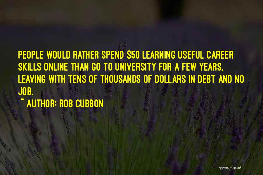 Rob Cubbon Quotes: People Would Rather Spend $50 Learning Useful Career Skills Online Than Go To University For A Few Years, Leaving With