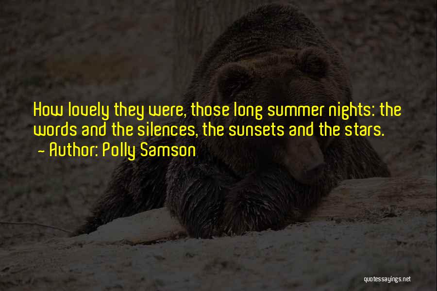 Polly Samson Quotes: How Lovely They Were, Those Long Summer Nights: The Words And The Silences, The Sunsets And The Stars.