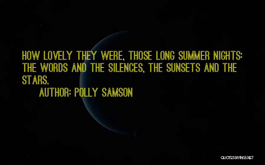 Polly Samson Quotes: How Lovely They Were, Those Long Summer Nights: The Words And The Silences, The Sunsets And The Stars.