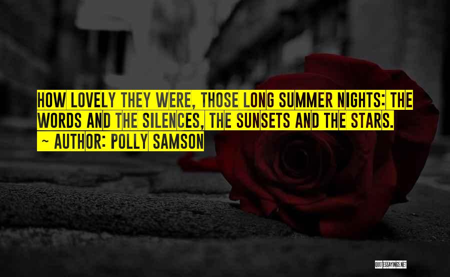 Polly Samson Quotes: How Lovely They Were, Those Long Summer Nights: The Words And The Silences, The Sunsets And The Stars.