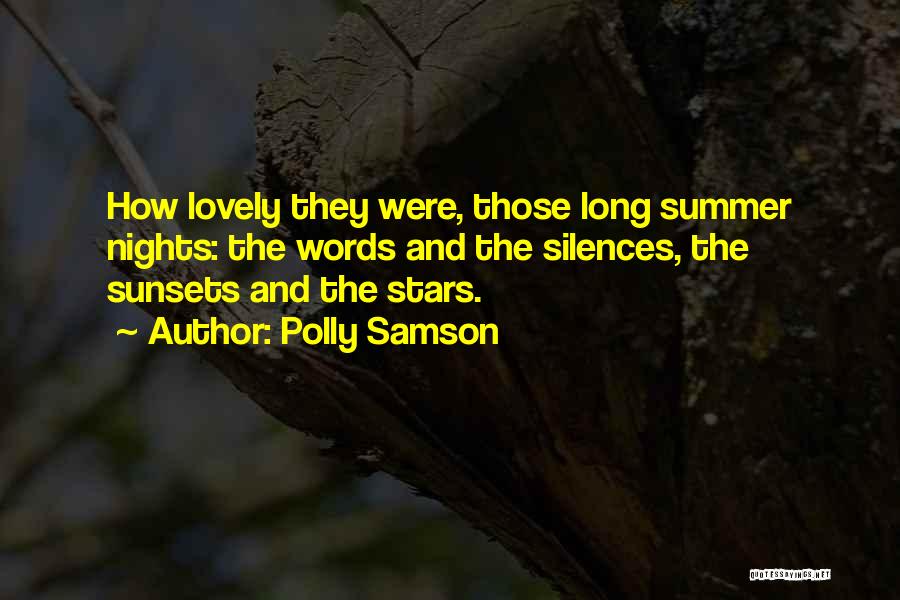 Polly Samson Quotes: How Lovely They Were, Those Long Summer Nights: The Words And The Silences, The Sunsets And The Stars.