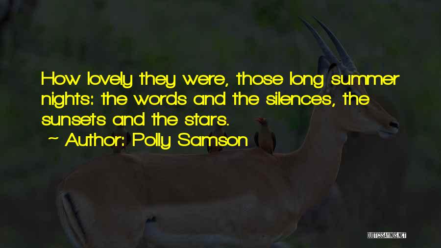 Polly Samson Quotes: How Lovely They Were, Those Long Summer Nights: The Words And The Silences, The Sunsets And The Stars.
