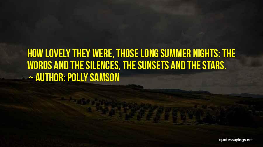 Polly Samson Quotes: How Lovely They Were, Those Long Summer Nights: The Words And The Silences, The Sunsets And The Stars.
