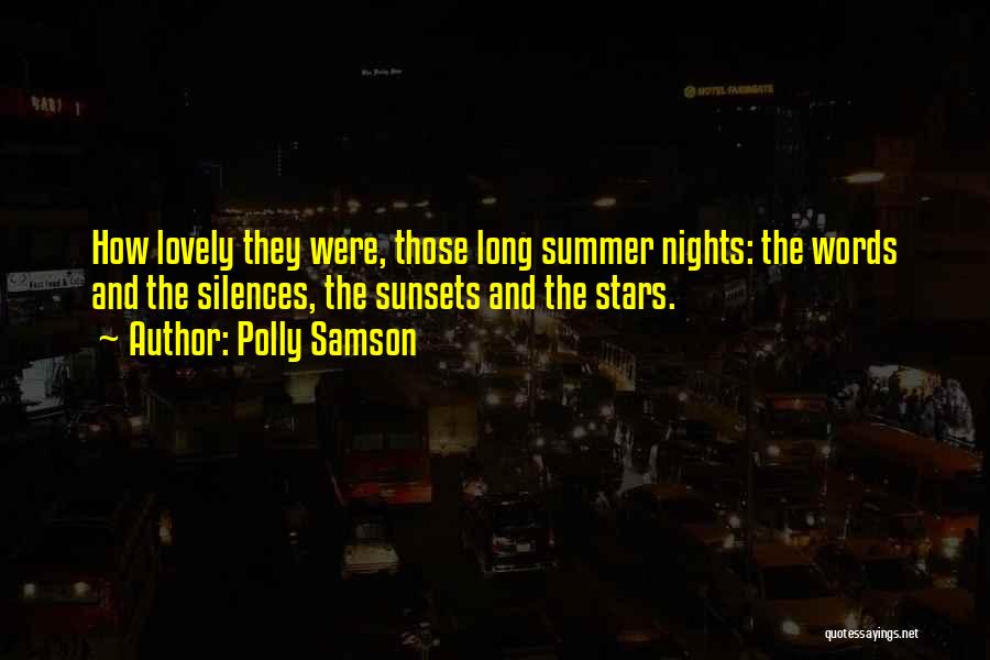Polly Samson Quotes: How Lovely They Were, Those Long Summer Nights: The Words And The Silences, The Sunsets And The Stars.