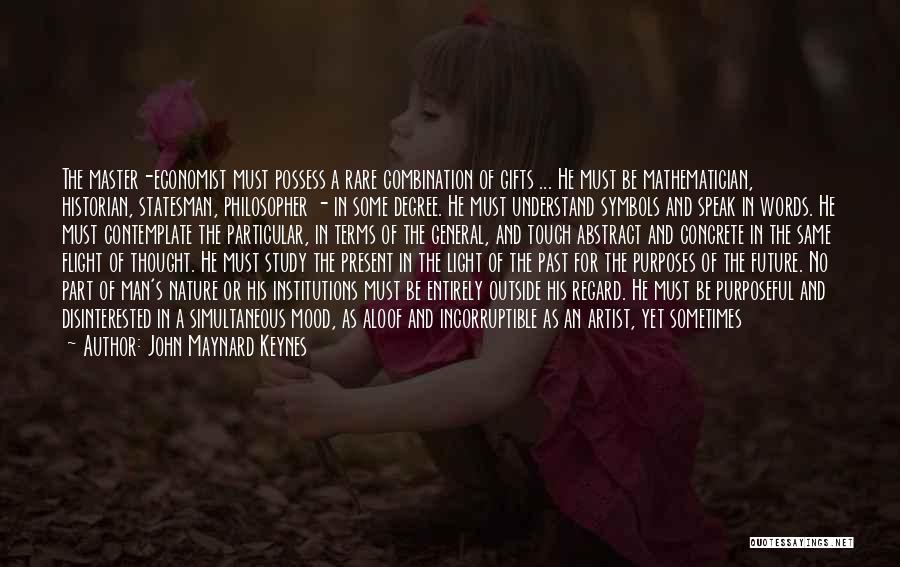 John Maynard Keynes Quotes: The Master-economist Must Possess A Rare Combination Of Gifts ... He Must Be Mathematician, Historian, Statesman, Philosopher - In Some