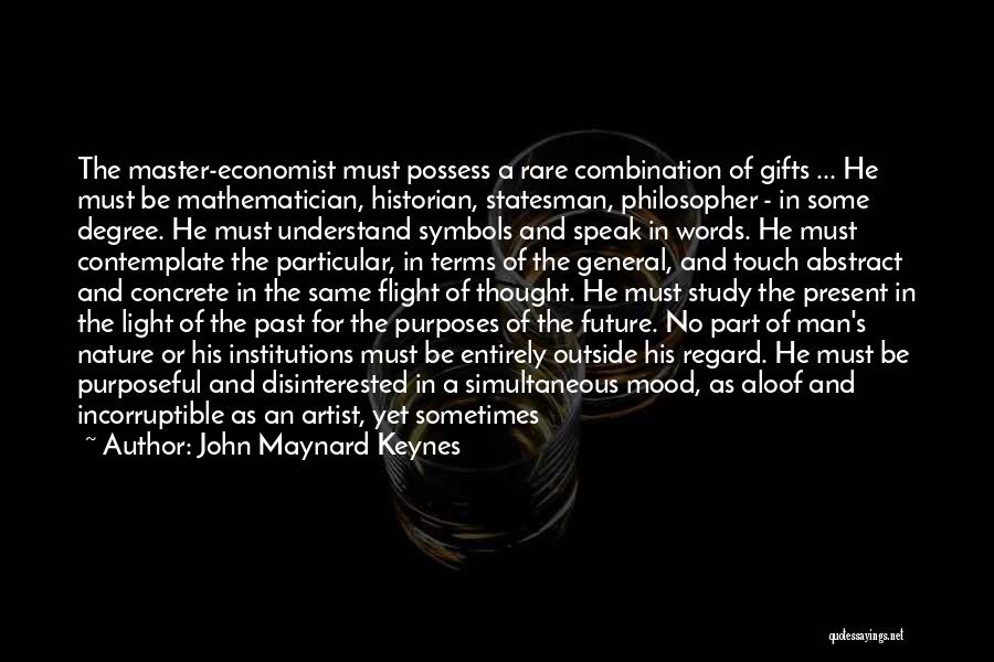 John Maynard Keynes Quotes: The Master-economist Must Possess A Rare Combination Of Gifts ... He Must Be Mathematician, Historian, Statesman, Philosopher - In Some