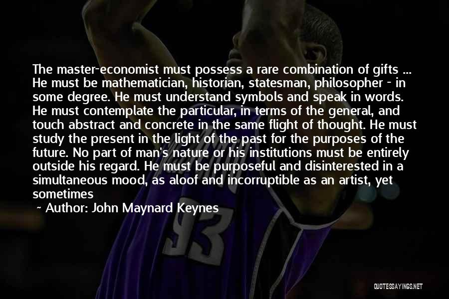 John Maynard Keynes Quotes: The Master-economist Must Possess A Rare Combination Of Gifts ... He Must Be Mathematician, Historian, Statesman, Philosopher - In Some