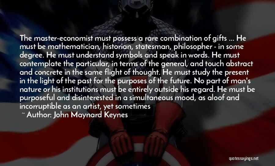 John Maynard Keynes Quotes: The Master-economist Must Possess A Rare Combination Of Gifts ... He Must Be Mathematician, Historian, Statesman, Philosopher - In Some