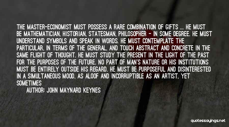 John Maynard Keynes Quotes: The Master-economist Must Possess A Rare Combination Of Gifts ... He Must Be Mathematician, Historian, Statesman, Philosopher - In Some