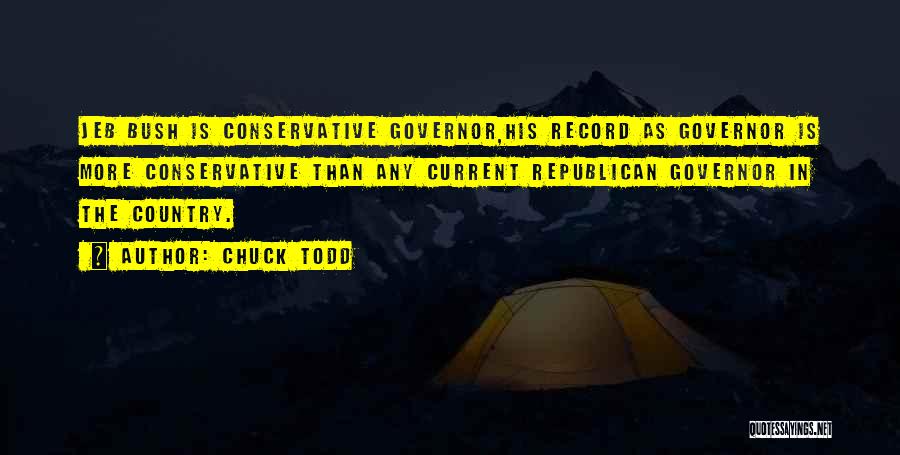 Chuck Todd Quotes: Jeb Bush Is Conservative Governor,his Record As Governor Is More Conservative Than Any Current Republican Governor In The Country.