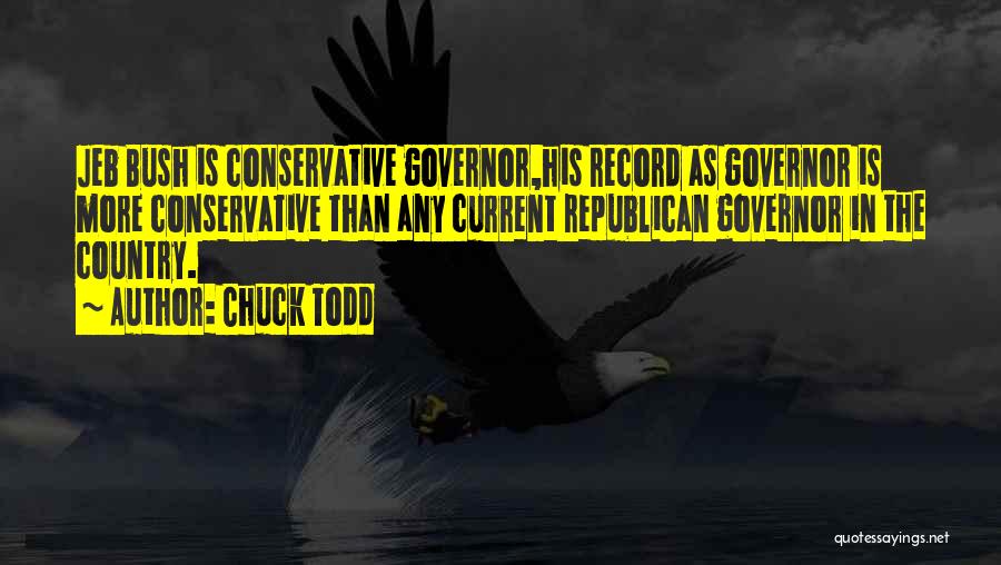 Chuck Todd Quotes: Jeb Bush Is Conservative Governor,his Record As Governor Is More Conservative Than Any Current Republican Governor In The Country.