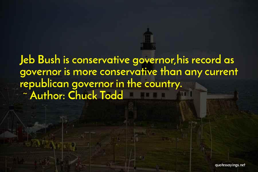 Chuck Todd Quotes: Jeb Bush Is Conservative Governor,his Record As Governor Is More Conservative Than Any Current Republican Governor In The Country.