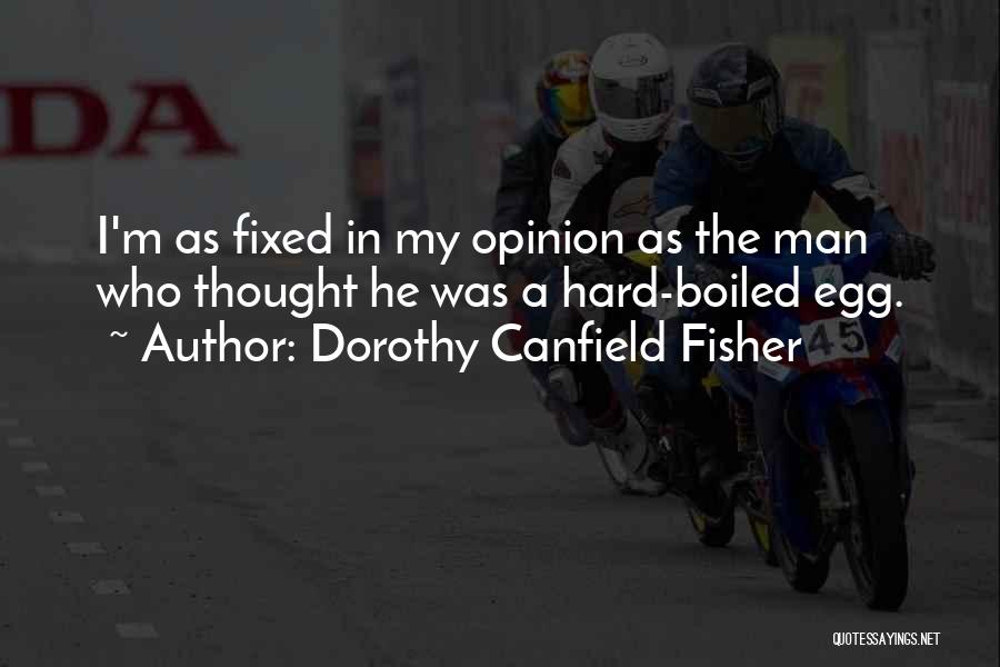 Dorothy Canfield Fisher Quotes: I'm As Fixed In My Opinion As The Man Who Thought He Was A Hard-boiled Egg.