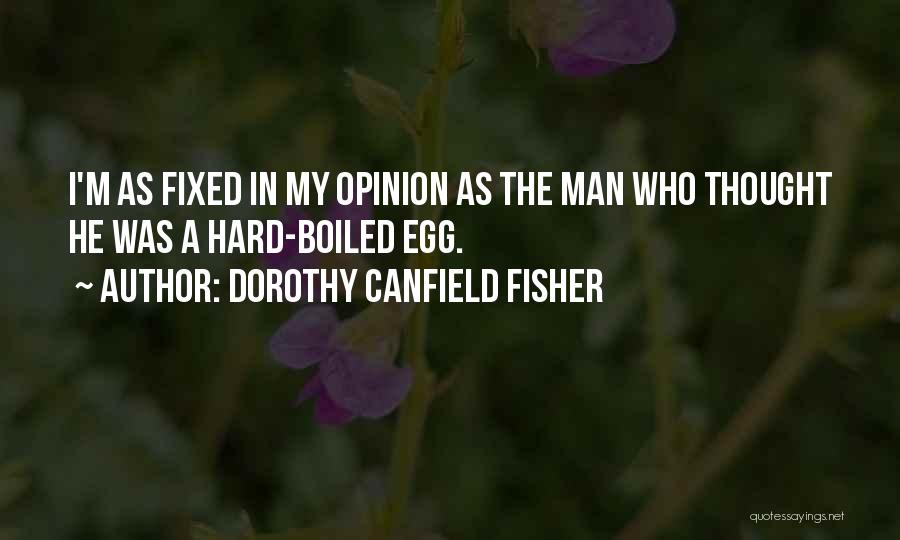 Dorothy Canfield Fisher Quotes: I'm As Fixed In My Opinion As The Man Who Thought He Was A Hard-boiled Egg.