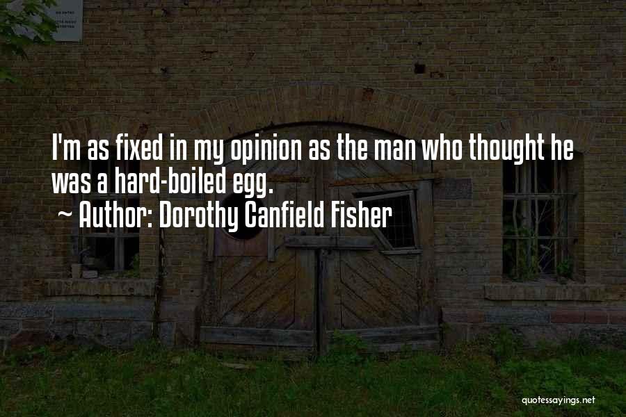 Dorothy Canfield Fisher Quotes: I'm As Fixed In My Opinion As The Man Who Thought He Was A Hard-boiled Egg.