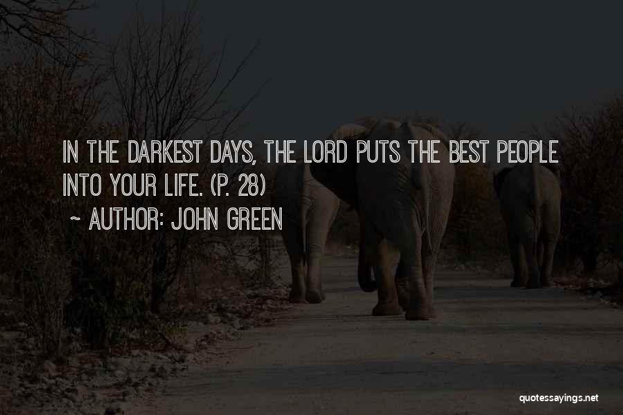 John Green Quotes: In The Darkest Days, The Lord Puts The Best People Into Your Life. (p. 28)