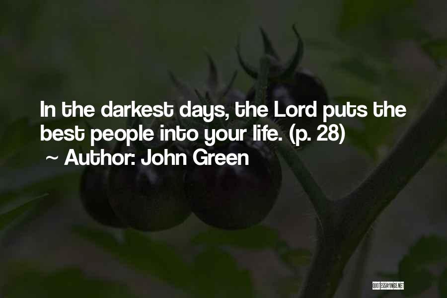 John Green Quotes: In The Darkest Days, The Lord Puts The Best People Into Your Life. (p. 28)