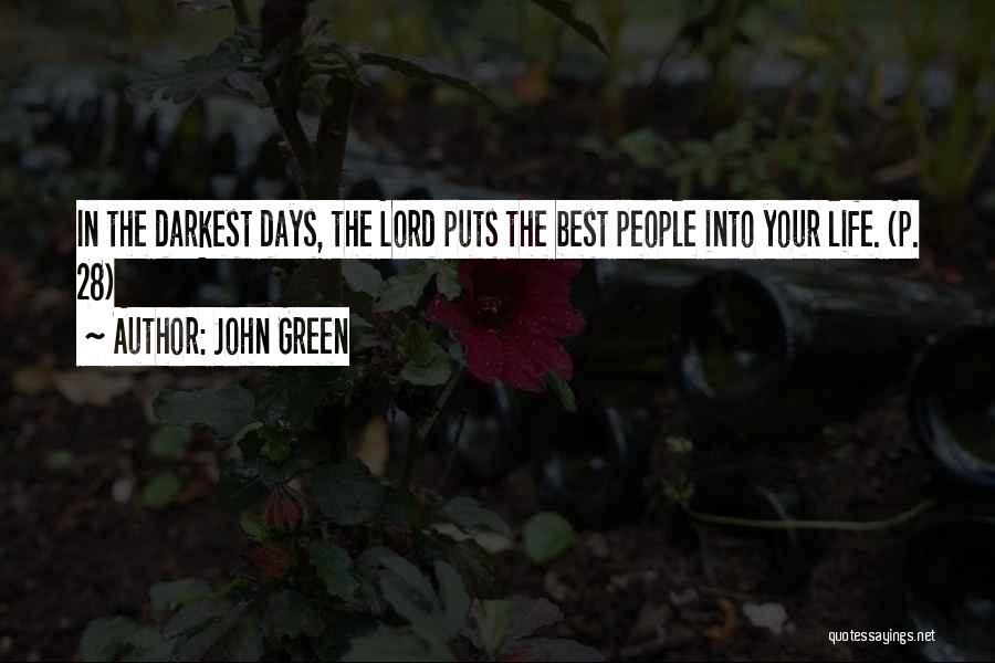 John Green Quotes: In The Darkest Days, The Lord Puts The Best People Into Your Life. (p. 28)