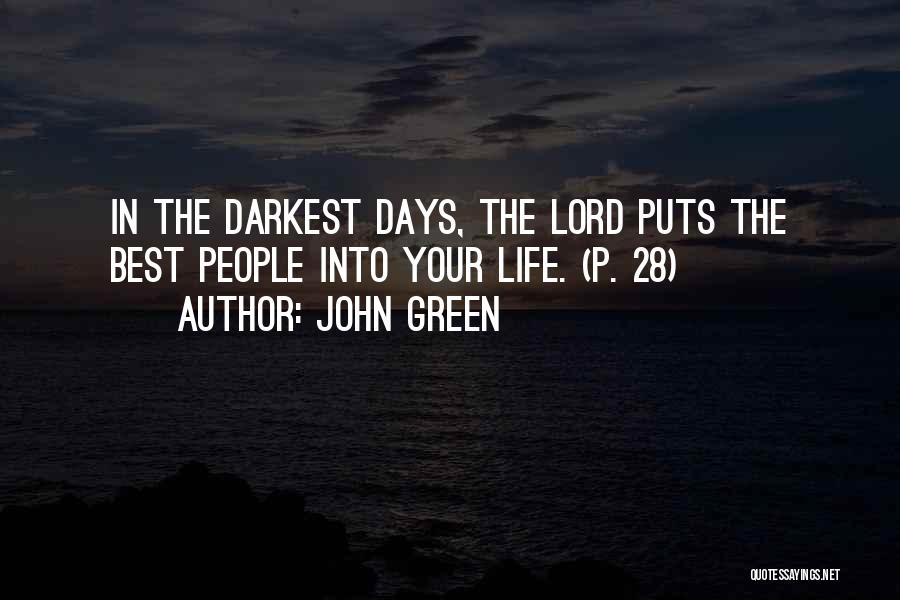 John Green Quotes: In The Darkest Days, The Lord Puts The Best People Into Your Life. (p. 28)