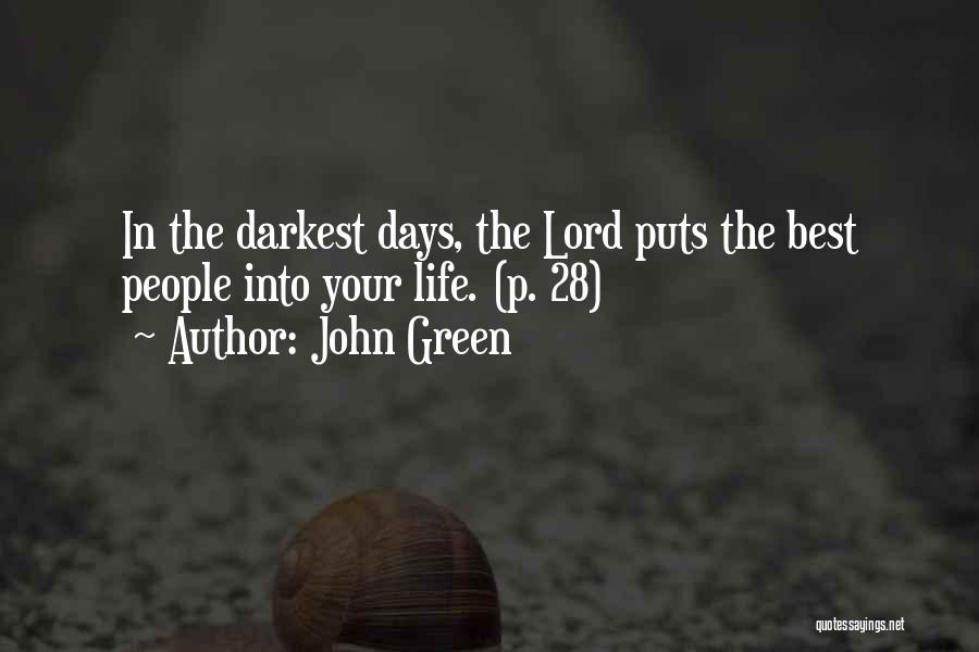 John Green Quotes: In The Darkest Days, The Lord Puts The Best People Into Your Life. (p. 28)