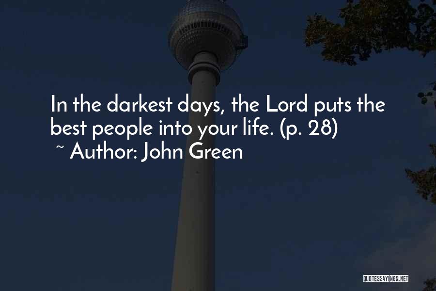 John Green Quotes: In The Darkest Days, The Lord Puts The Best People Into Your Life. (p. 28)