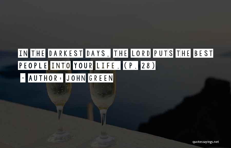 John Green Quotes: In The Darkest Days, The Lord Puts The Best People Into Your Life. (p. 28)