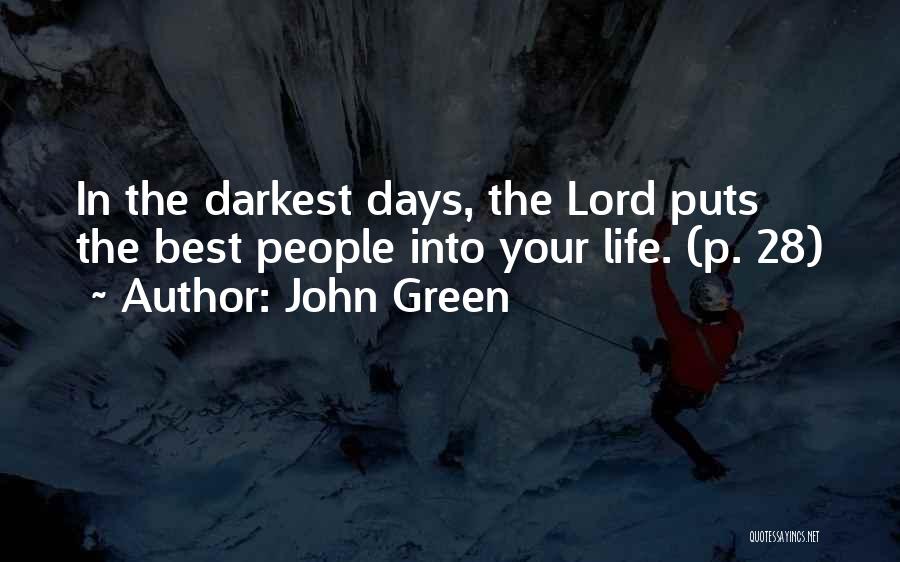 John Green Quotes: In The Darkest Days, The Lord Puts The Best People Into Your Life. (p. 28)