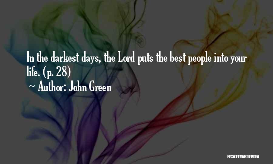 John Green Quotes: In The Darkest Days, The Lord Puts The Best People Into Your Life. (p. 28)